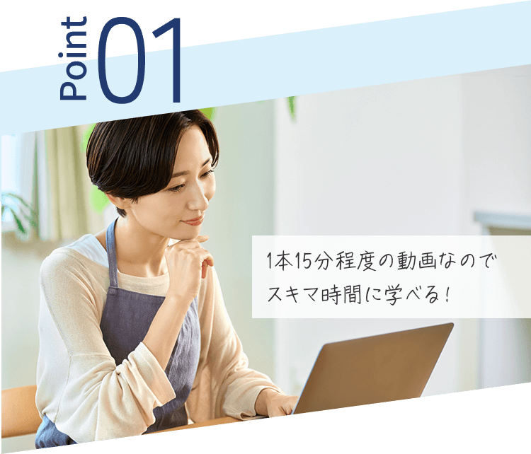 1本15分程度の動画なので スキマ時間に学べる！