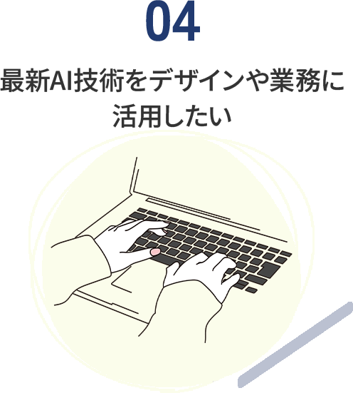 最新AI技術をデザインや業務に 活用したい